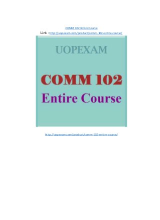 COMM 102 Entire Course
Link : http://uopexam.com/product/comm-102-entire-course/
http://uopexam.com/product/comm-102-entire-course/
 
