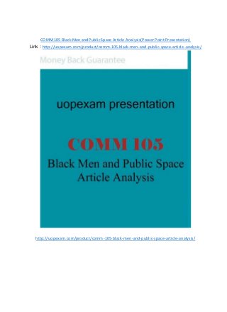 COMM 105 Black Men and Public Space Article Analysis(Power Point Presentation)
Link : http://uopexam.com/product/comm-105-black-men-and-public-space-article-analysis/
http://uopexam.com/product/comm-105-black-men-and-public-space-article-analysis/
 