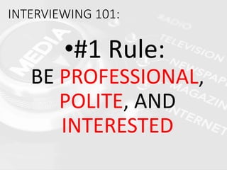 •#1 Rule:
BE PROFESSIONAL,
POLITE, AND
INTERESTED
INTERVIEWING 101:
 