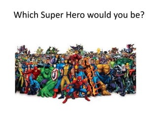 Which Super Hero would you be? 