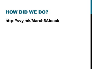 HOW DID WE DO?
http://svy.mk/March5Alcock
 