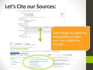 Let’s Cite our Sources:



                     Don’t forget to check the
                     style guides to make
                     sure your citation is
                     correct!
 