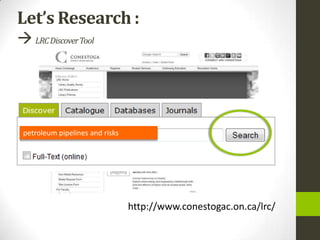 Let’s Research :
 LRC Discover Tool




 petroleum pipelines and risks




                                 http://www.conestogac.on.ca/lrc/
 