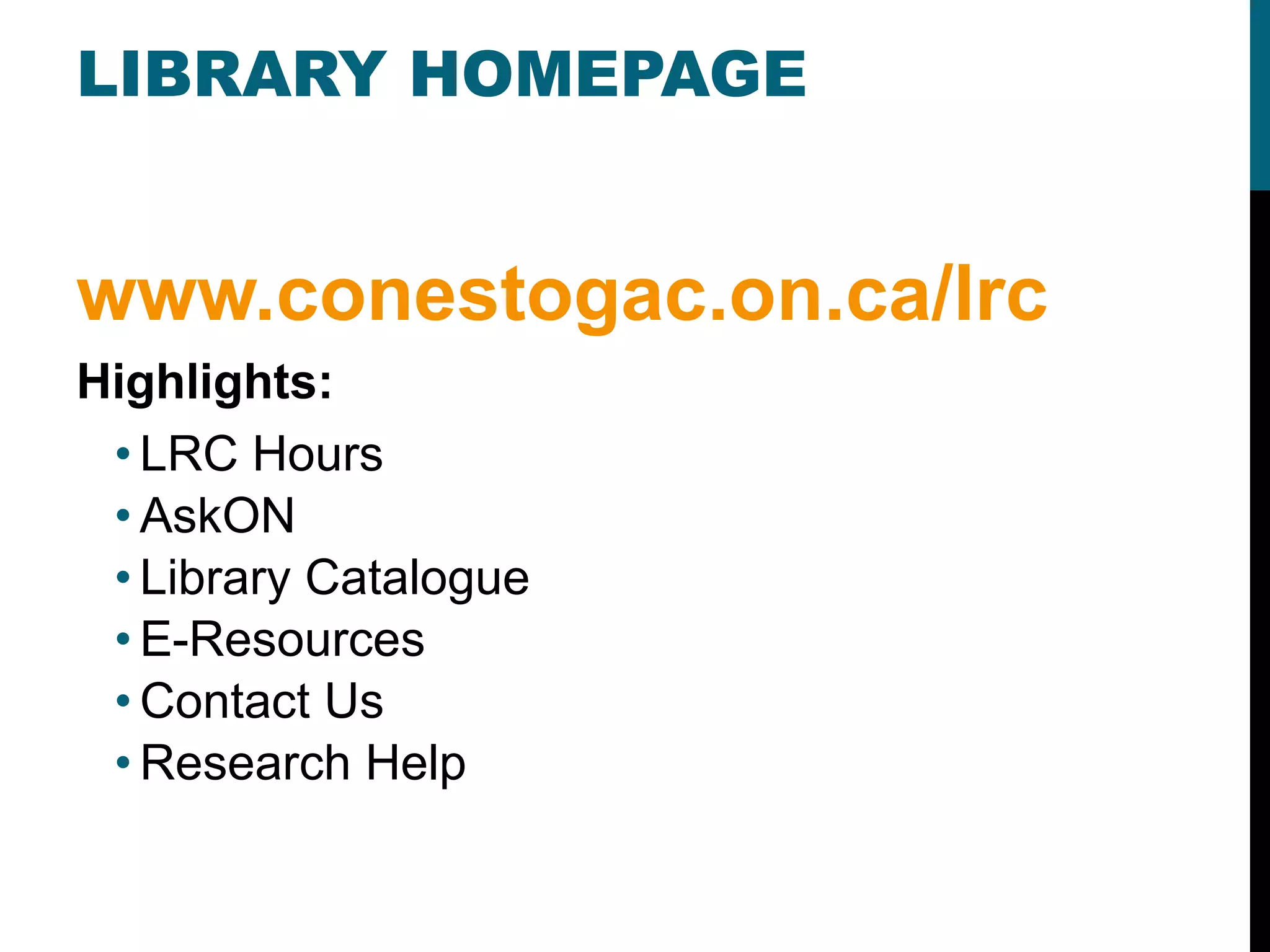 LIBRARY HOMEPAGE www.conestogac.on.ca/lrc Highlights: LRC Hours AskON Library Catalogue E-Resources Contact Us Research Help 