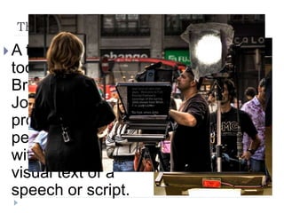 The Teleprompter:
 A technological
tool used by
Broadcast
Journalists that
prompts the
person speaking
with an electronic
visual text of a
speech or script.
 
