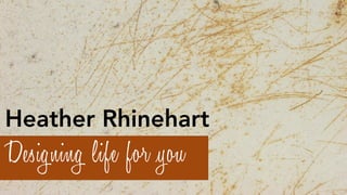 Heather Rhinehart
Designing life for you
 