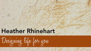 Heather Rhinehart
Designing life for you
 