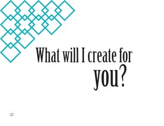 WhatwillIcreatefor
you?
22
 