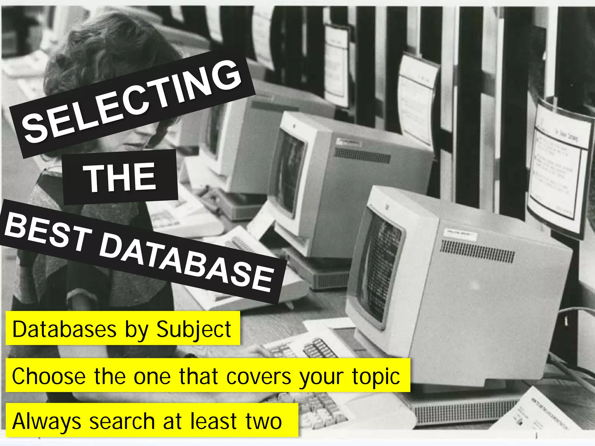 Choose the one that covers your topic
Databases by Subject
Always search at least two
 