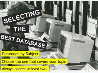 Choose the one that covers your topic
Databases by Subject
Always search at least two
 