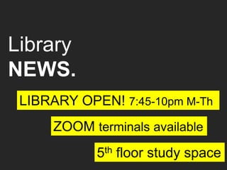 Library
NEWS.
LIBRARY OPEN! 7:45-10pm M-Th
5th floor study space
ZOOM terminals available
 