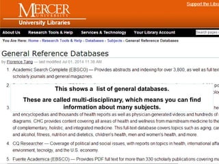 This shows a list of general databases. 
These are called multi-disciplinary, which means you can find 
information about many subjects. 
 