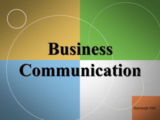 Business
Communication
            Damanjit Virk
 