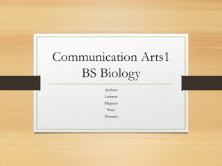 Communication Arts1
BS Biology
Ancheta
Larracas
Magnaye
Perez
Protacio
 