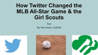 How Twitter Changed the
MLB All-Star Game & the
Girl Scouts
Tom
By, Tom Cronin, 11/6/18
 