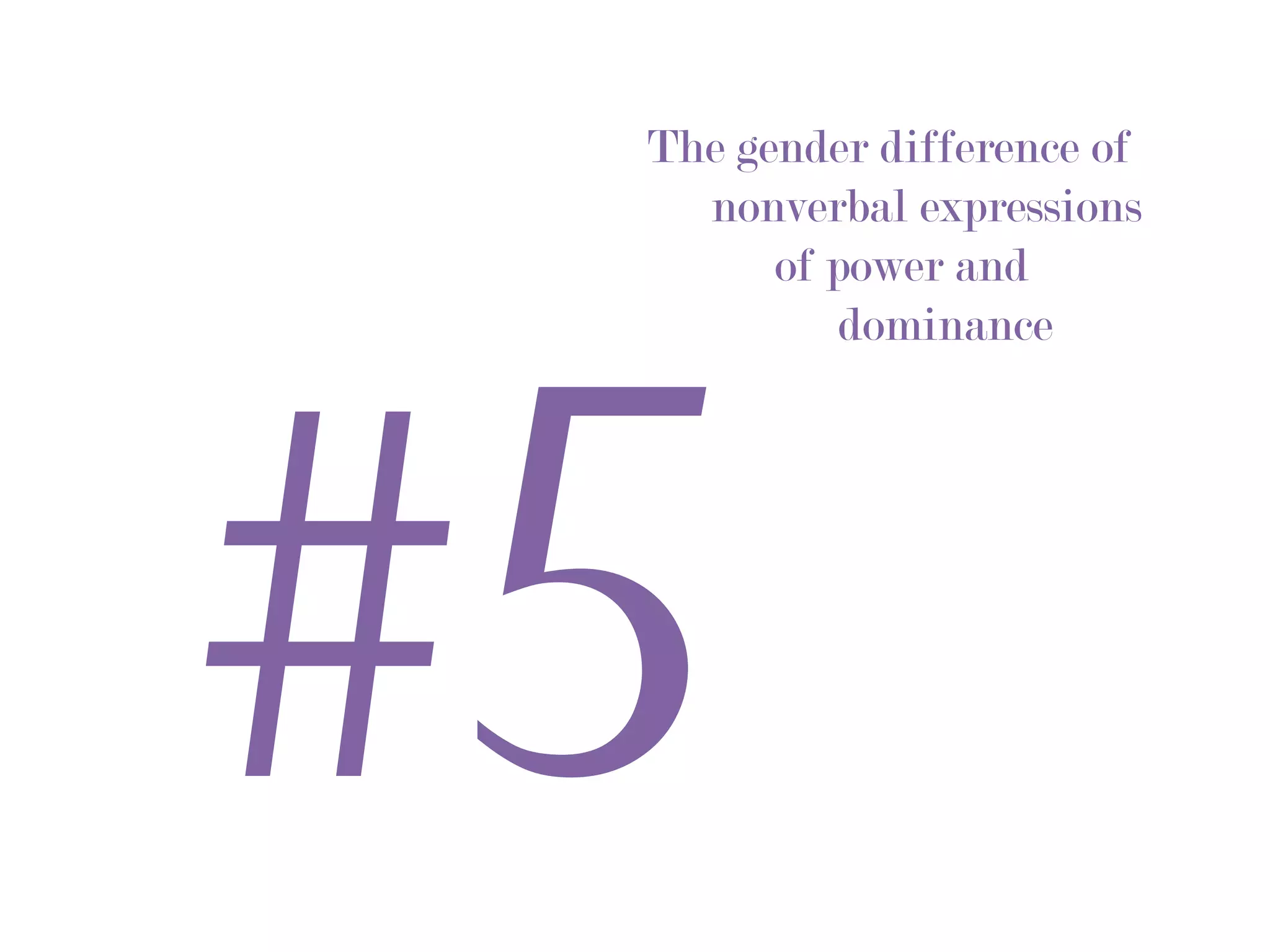 The gender difference of
   nonverbal expressions
       of power and




#5
           dominance
 