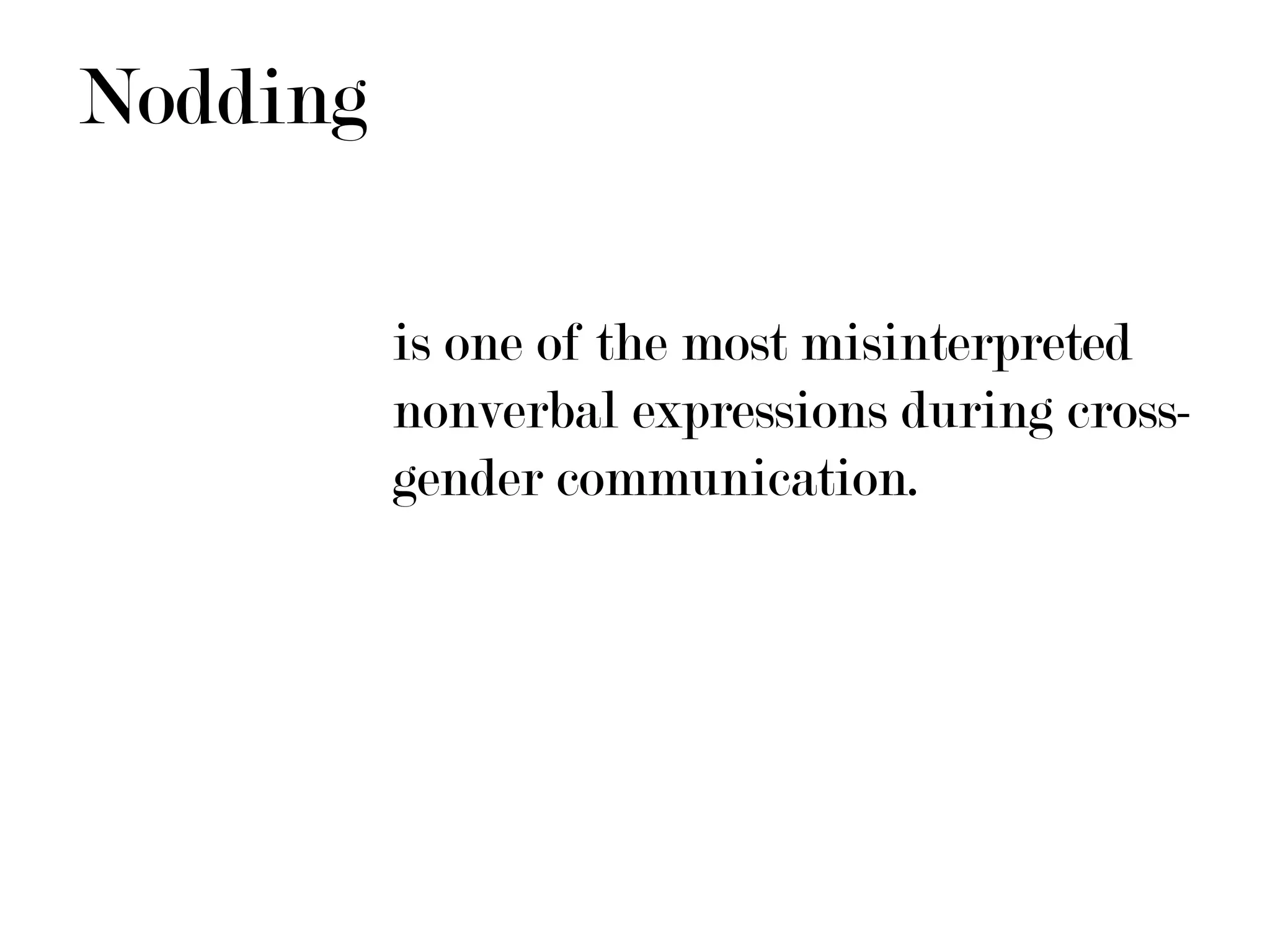Nodding

          is one of the most misinterpreted
          nonverbal expressions during cross-
          gender communication.
 