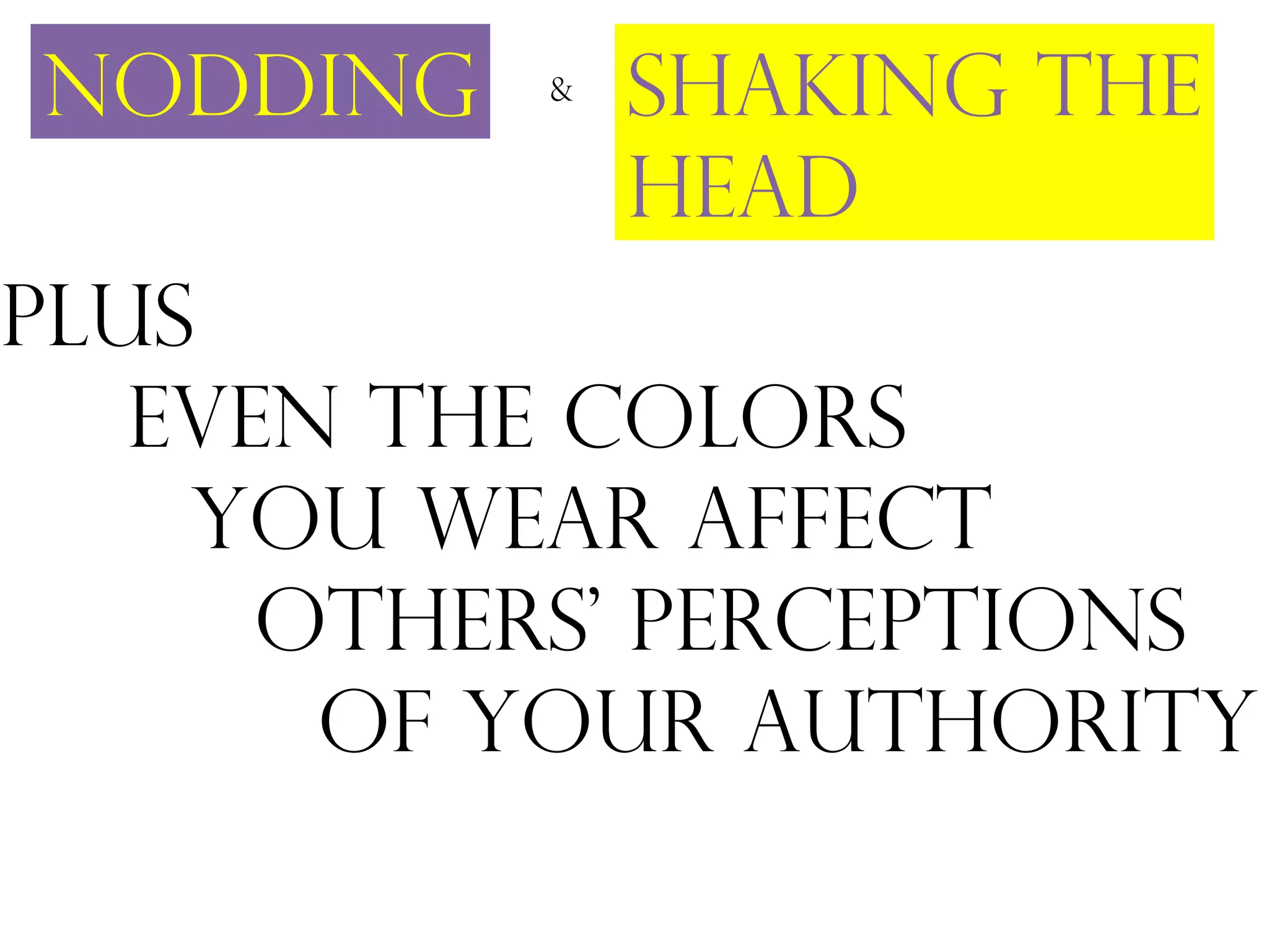 Nodding   &   Shaking The
              Head
Plus
   Even the colors
    you wear affect
      Others’ Perceptions
       of your authority
 