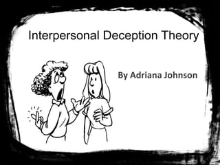 Interpersonal Deception Theory
By Adriana Johnson
 