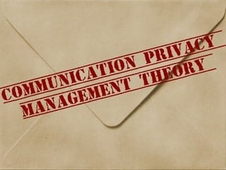Communication Privacy
Management Theory
 