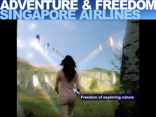 SINGAPORE AIRLINES ADVENTURE & FREEDOM Freedom of exploring nature 