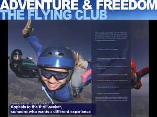ADVENTURE & FREEDOM THE FLYING CLUB Appeals to the thrill-seeker,  someone who wants a different experience 