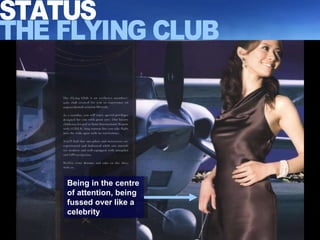 Being in the centre of attention, being fussed over like a celebrity STATUS THE FLYING CLUB 