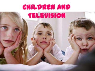 Children and
 Television
 