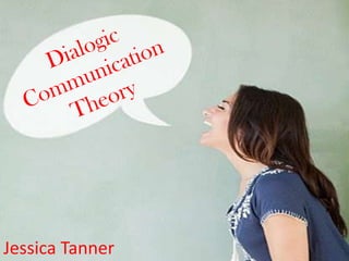 Dialogic Communication Theory Jessica Tanner 