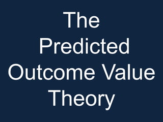The
Predicted
Outcome Value
Theory
 