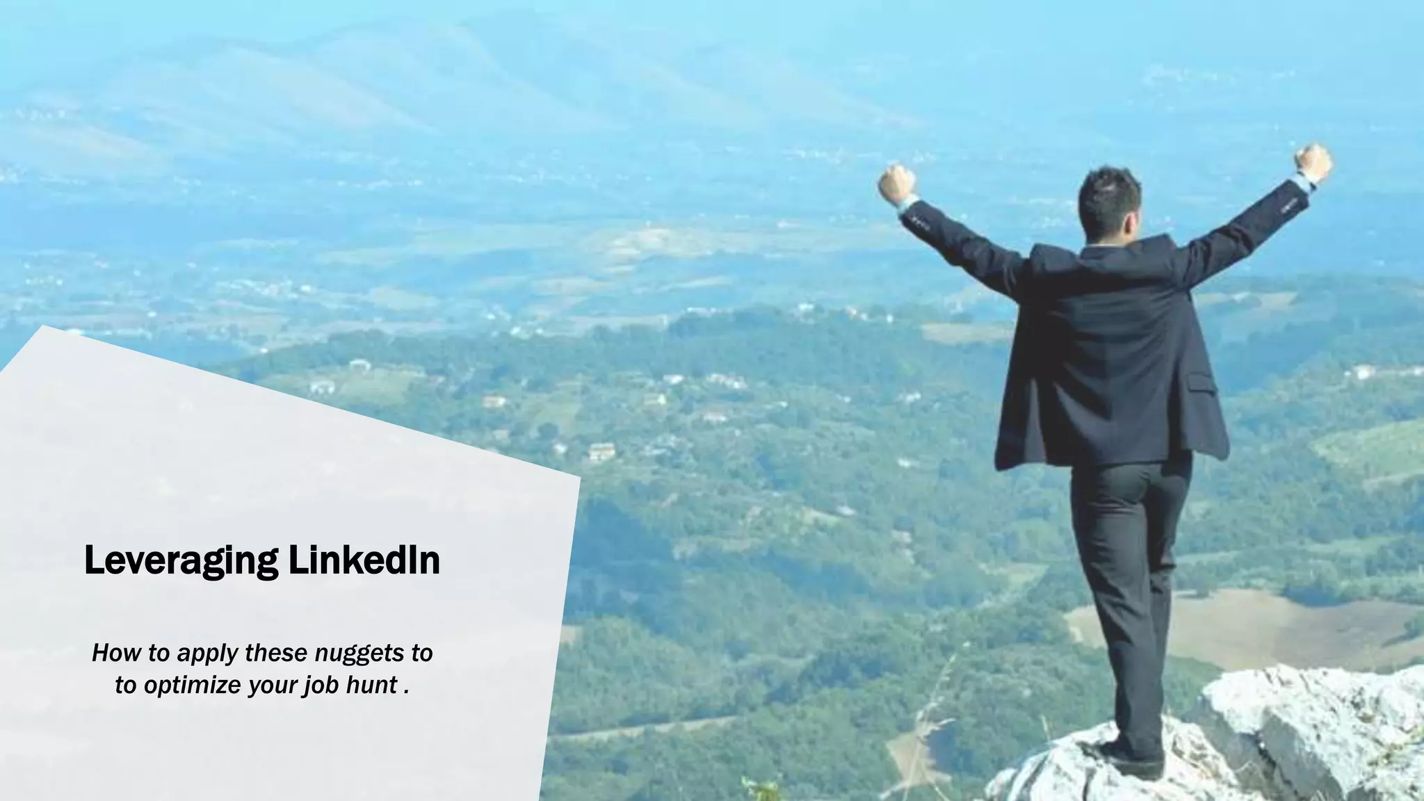 Leveraging LinkedIn
How to apply these nuggets to
to optimize your job hunt .
 