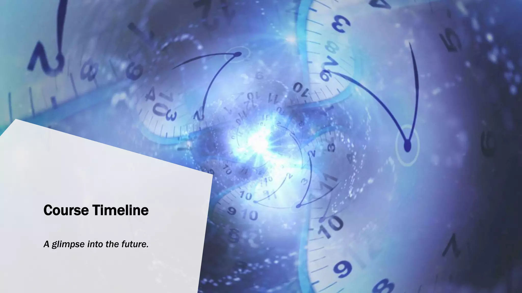 Course Timeline
A glimpse into the future.
 