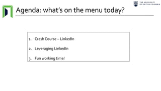 Agenda: what’s on the menu today?
1. Crash Course – LinkedIn
2. Leveraging LinkedIn
3. Fun working time!
 