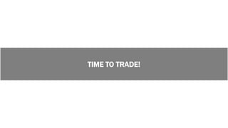 TIME TO TRADE!
 