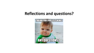 Reflections and questions?
 