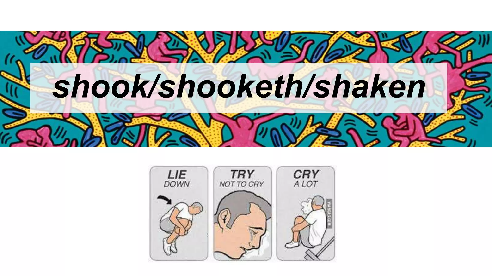 shook/shooketh/shaken
 