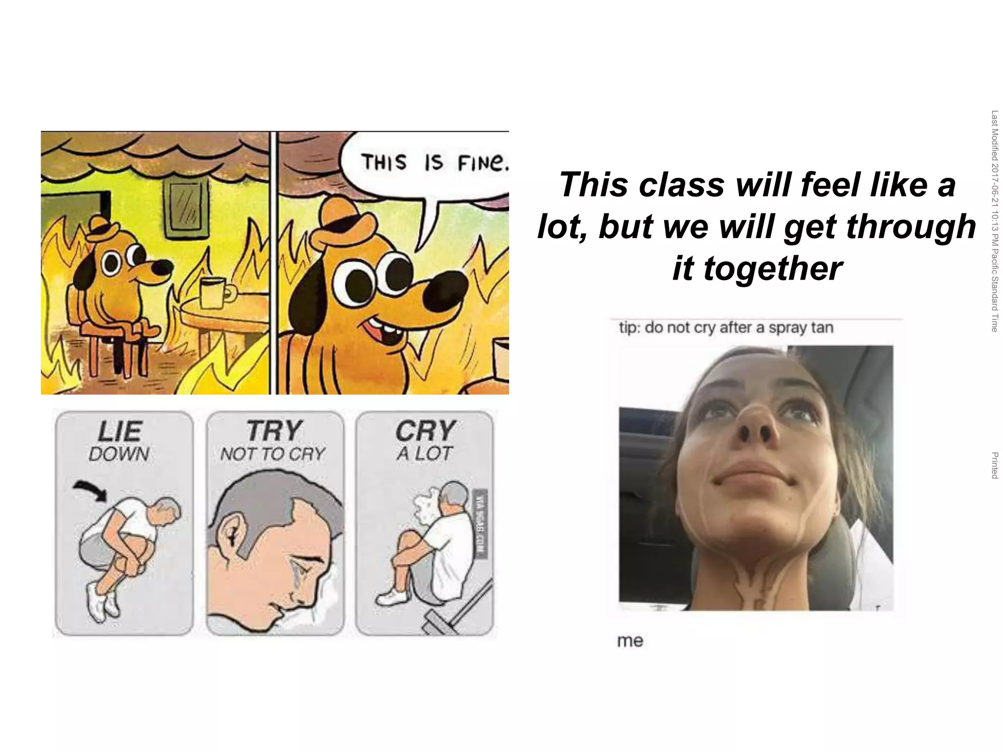 LastModified2017-06-2110:13PMPacificStandardTimePrinted
This class will feel like a
lot, but we will get through
it together
 