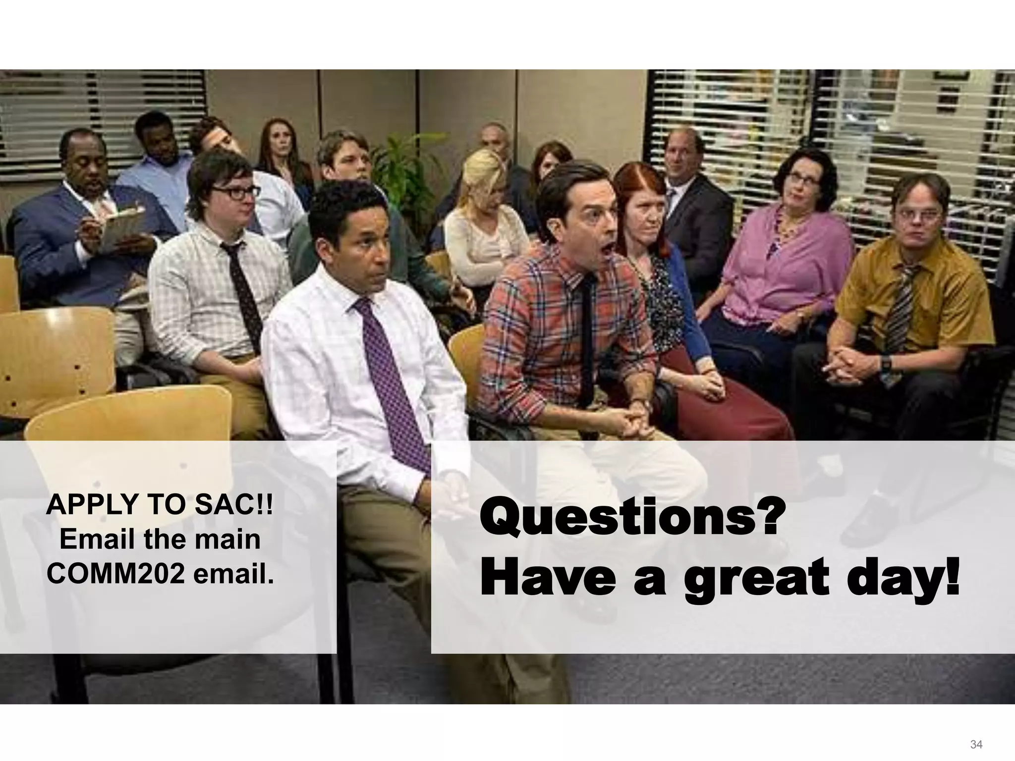 LastModified2017-06-2110:13PMPacificStandardTimePrinted
34
Questions?
Have a great day!
APPLY TO SAC!!
Email the main
COMM202 email.
 