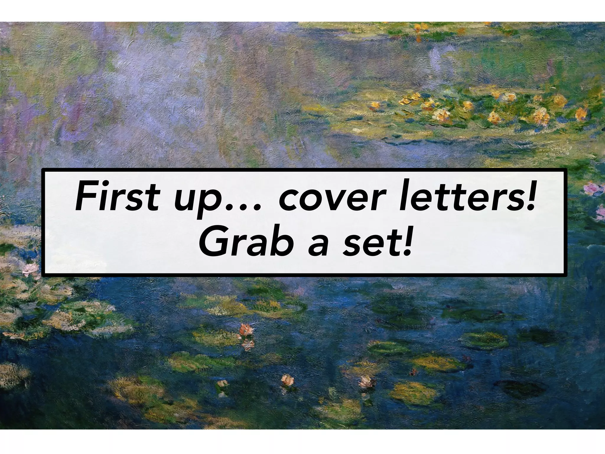 First up… cover letters!
Grab a set!
 