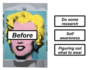 Before
Do some
research
Self
awareness
Figuring out
what to wear
 