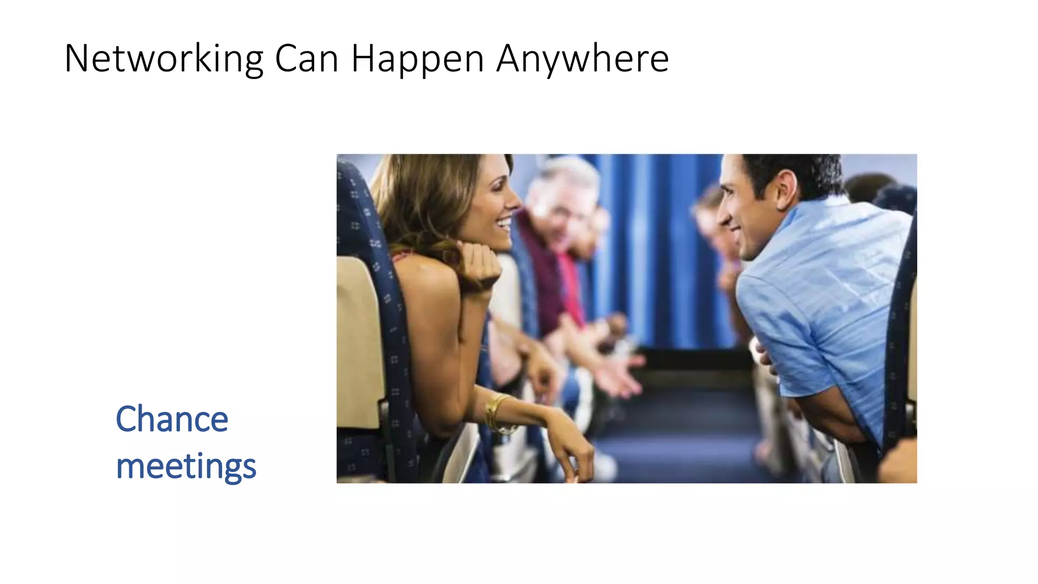 Networking Can Happen Anywhere
Chance
meetings
 