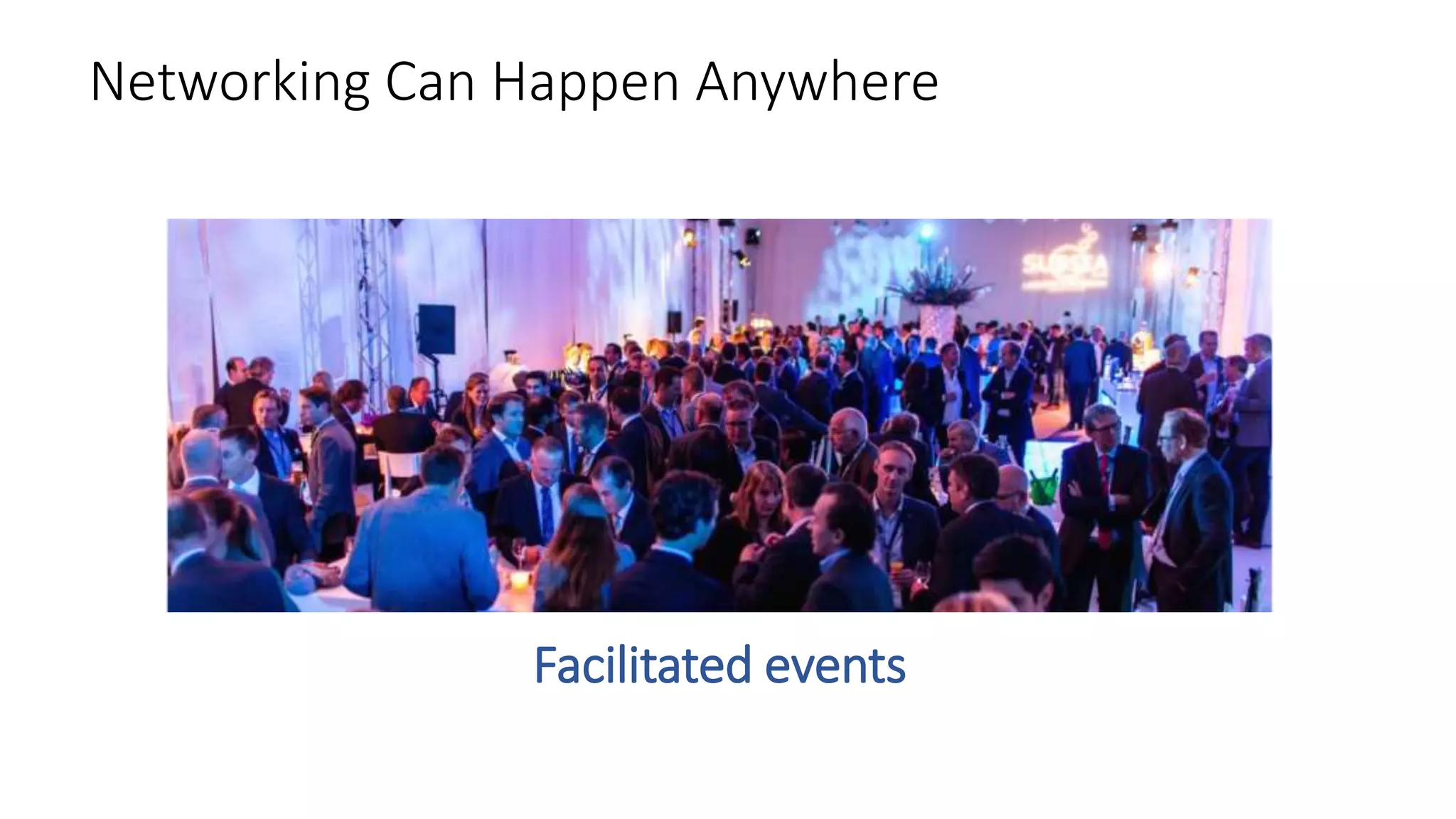 Networking Can Happen Anywhere
Facilitated events
 