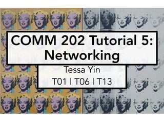 COMM 202 Tutorial 5:
Networking
Tessa Yin
T01 | T06 | T13
 