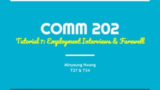 COMM 202
Tutorial 7: Employment Interviews & Farewell
Minyoung Hwang
T27 & T34
 