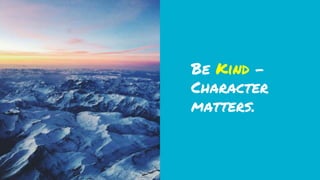 Be Kind -
Character
matters.
 