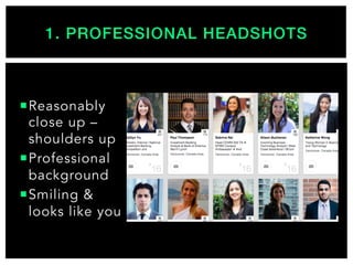 ¡ Reasonably
close up –
shoulders up
¡ Professional
background
¡ Smiling &
looks like you
1. PROFESSIONAL HEADSHOTS!
 