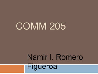 COMM 205
Namir I. Romero
Figueroa

 