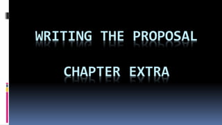 WRITING THE PROPOSAL
CHAPTER EXTRA
 