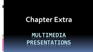 MULTIMEDIA
PRESENTATIONS
Chapter Extra
 