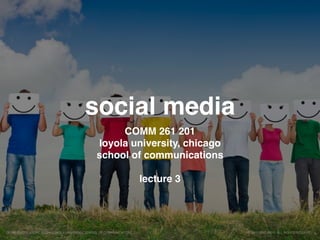 social media
COMM 261 201
loyola university, chicago
school of communications
lecture 3
© 2015 ERIC BRYN. ALL RIGHTS RESERVED.COMM 261 201 SOCIAL MEDIA, LOYOLA UNIVERSITY, SCHOOL OF COMMUNICATIONS
 